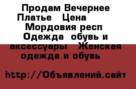 Продам Вечернее Платье › Цена ­ 800 - Мордовия респ. Одежда, обувь и аксессуары » Женская одежда и обувь   